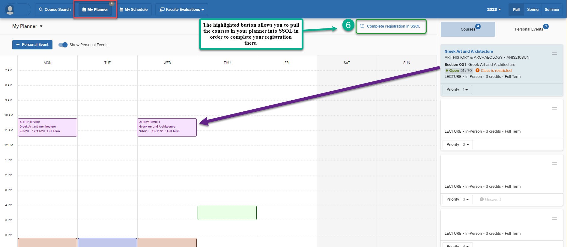 This picture outlines Step 6. A purple arrow illustrates how courses added to your planner from the Course Search tab will appear on a weekly schedule. The Green text box and number 6 emphasize the Complete Registration in SSOL button, allowing students to pull classes from their planner into SSOL to register for the terms. 